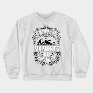 collect moments not things Crewneck Sweatshirt